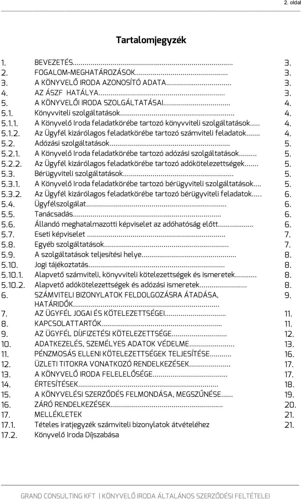 .. 5. 5.2.2. Az Ügyfél kizárólagos feladatkörébe tartozó adókötelezettségek. 5. 5.3. Bérügyviteli szolgáltatások.. 5. 5.3.1. A Könyvelő Iroda feladatkörébe tartozó bérügyviteli szolgáltatások. 5. 5.3.2. Az Ügyfél kizárólagos feladatkörébe tartozó bérügyviteli feladatok.