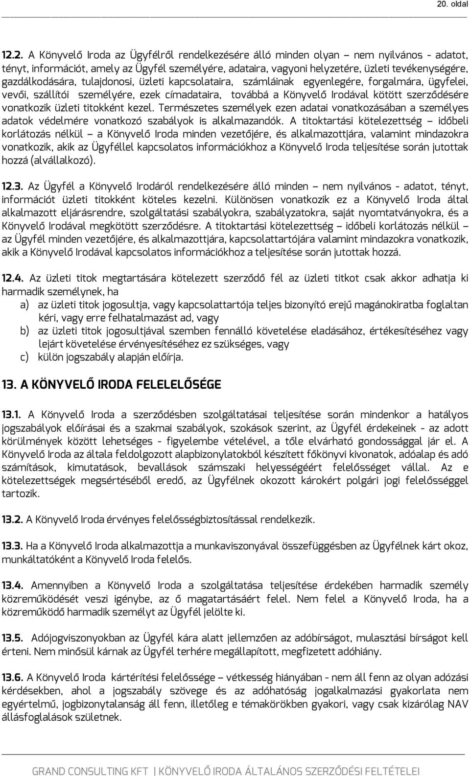 szerződésére vonatkozik üzleti titokként kezel. Természetes személyek ezen adatai vonatkozásában a személyes adatok védelmére vonatkozó szabályok is alkalmazandók.