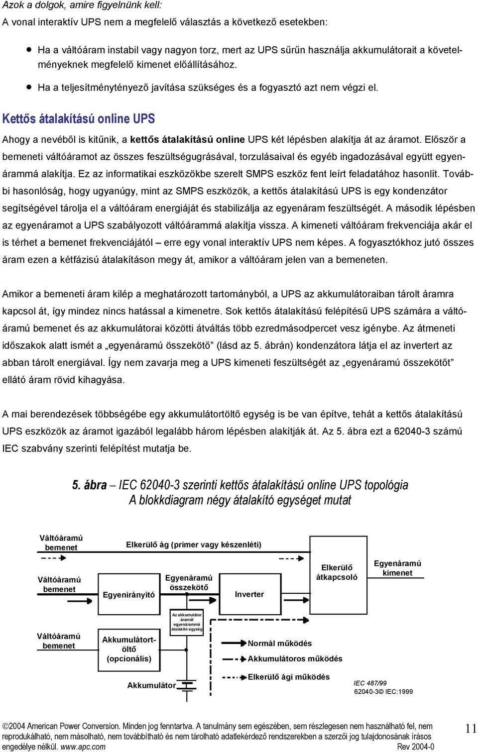 Kettős átalakítású online UPS Ahogy a nevéből is kitűnik, a kettős átalakítású online UPS két lépésben alakítja át az áramot.