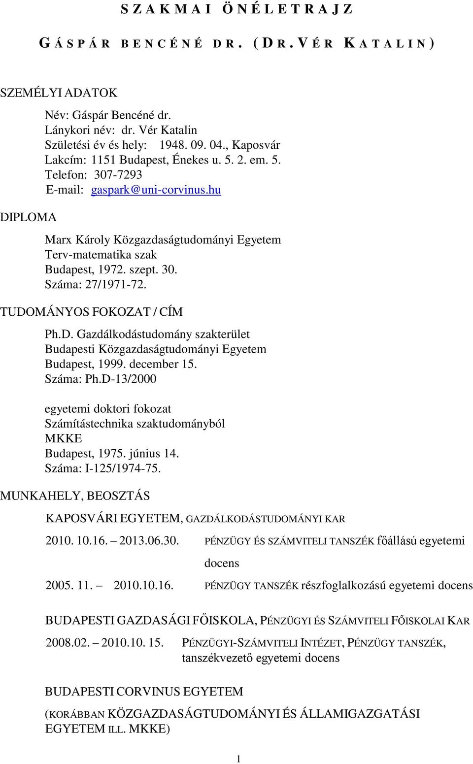 TUDOMÁNYOS FOKOZAT / CÍM Ph.D. Gazdálkodástudomány szakterület Budapesti Közgazdaságtudományi Egyetem Budapest, 1999. december 15. Száma: Ph.