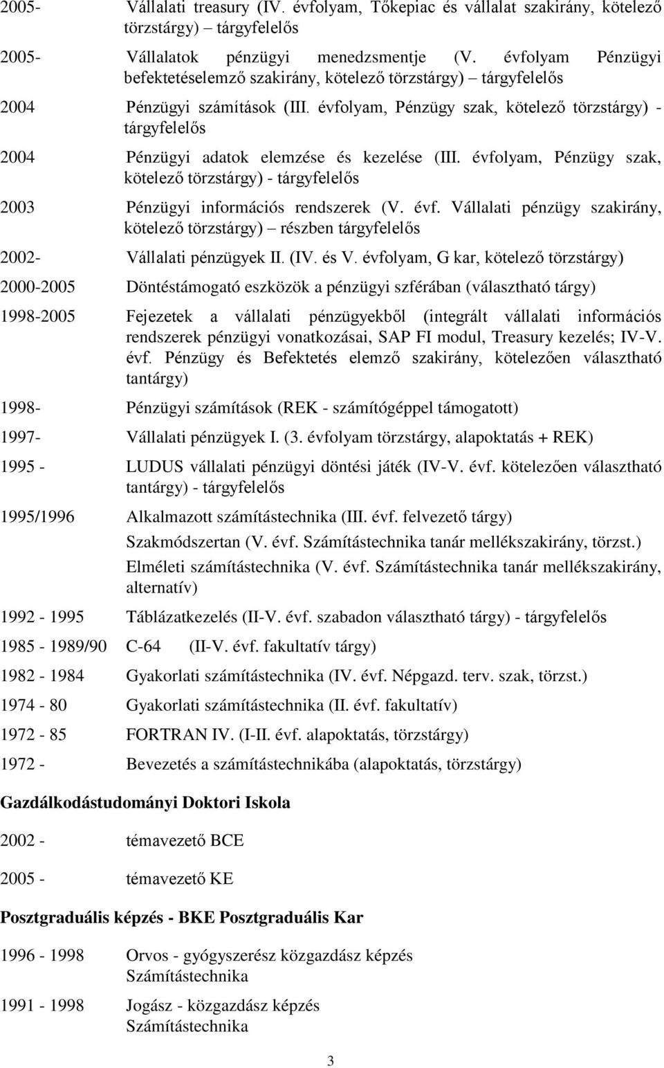 évfolyam, Pénzügy szak, kötelező törzstárgy) - tárgyfelelős 2004 Pénzügyi adatok elemzése és kezelése (III.