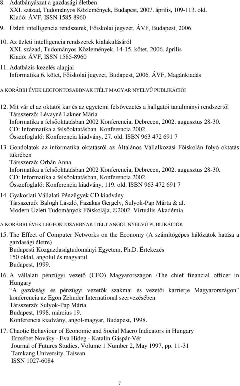 április Kiadó: ÁVF, ISSN 1585-8960 11. Adatbázis-kezelés alapjai Informatika 6. kötet, Főiskolai jegyzet, Budapest, 2006.