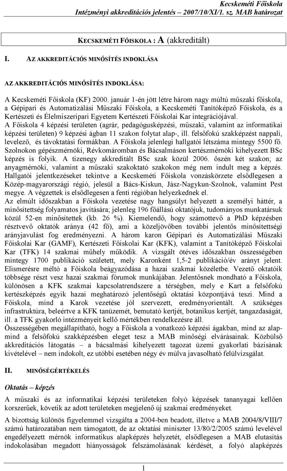 Főiskolai Kar integrációjával. A Főiskola 4 képzési területen (agrár, pedagógusképzési, műszaki, valamint az informatikai képzési területen) 9 képzési ágban 11 szakon folytat alap-, ill.