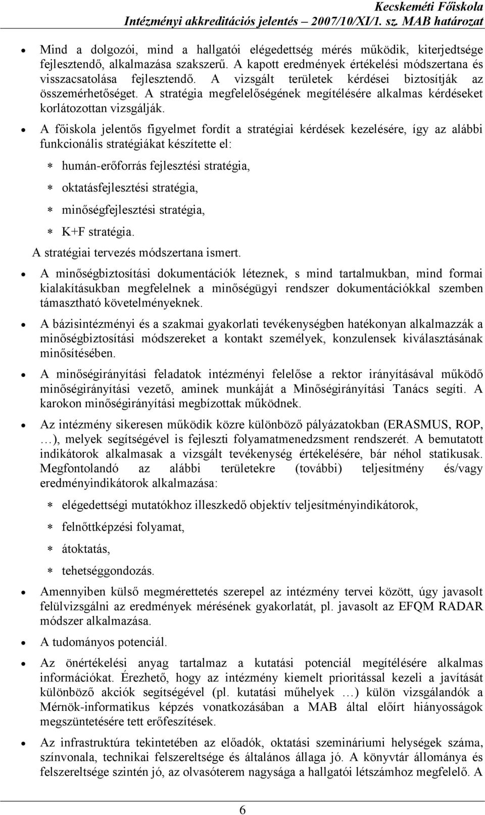 A főiskola jelentős figyelmet fordít a stratégiai kérdések kezelésére, így az alábbi funkcionális stratégiákat készítette el: humán-erőforrás fejlesztési stratégia, oktatásfejlesztési stratégia,