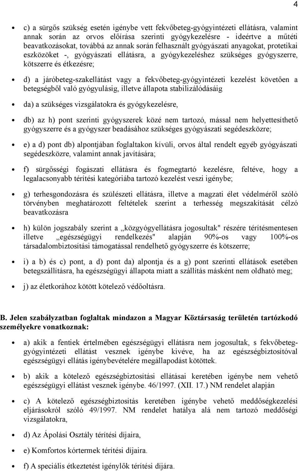 fekvőbeteg-gyógyintézeti kezelést követően a betegségből való gyógyulásig, illetve állapota stabilizálódásáig da) a szükséges vizsgálatokra és gyógykezelésre, db) az h) pont szerinti gyógyszerek közé