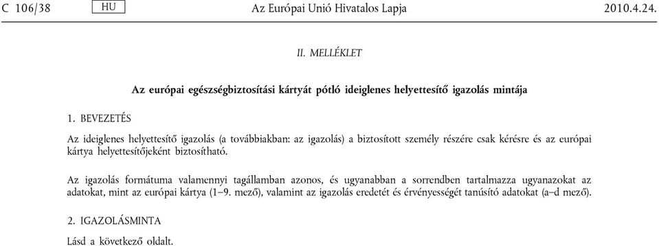 BEVEZETÉS Az ideiglenes helyettesítő igazolás (a továbbiakban: az igazolás) a biztosított személy részére csak kérésre és az európai kártya