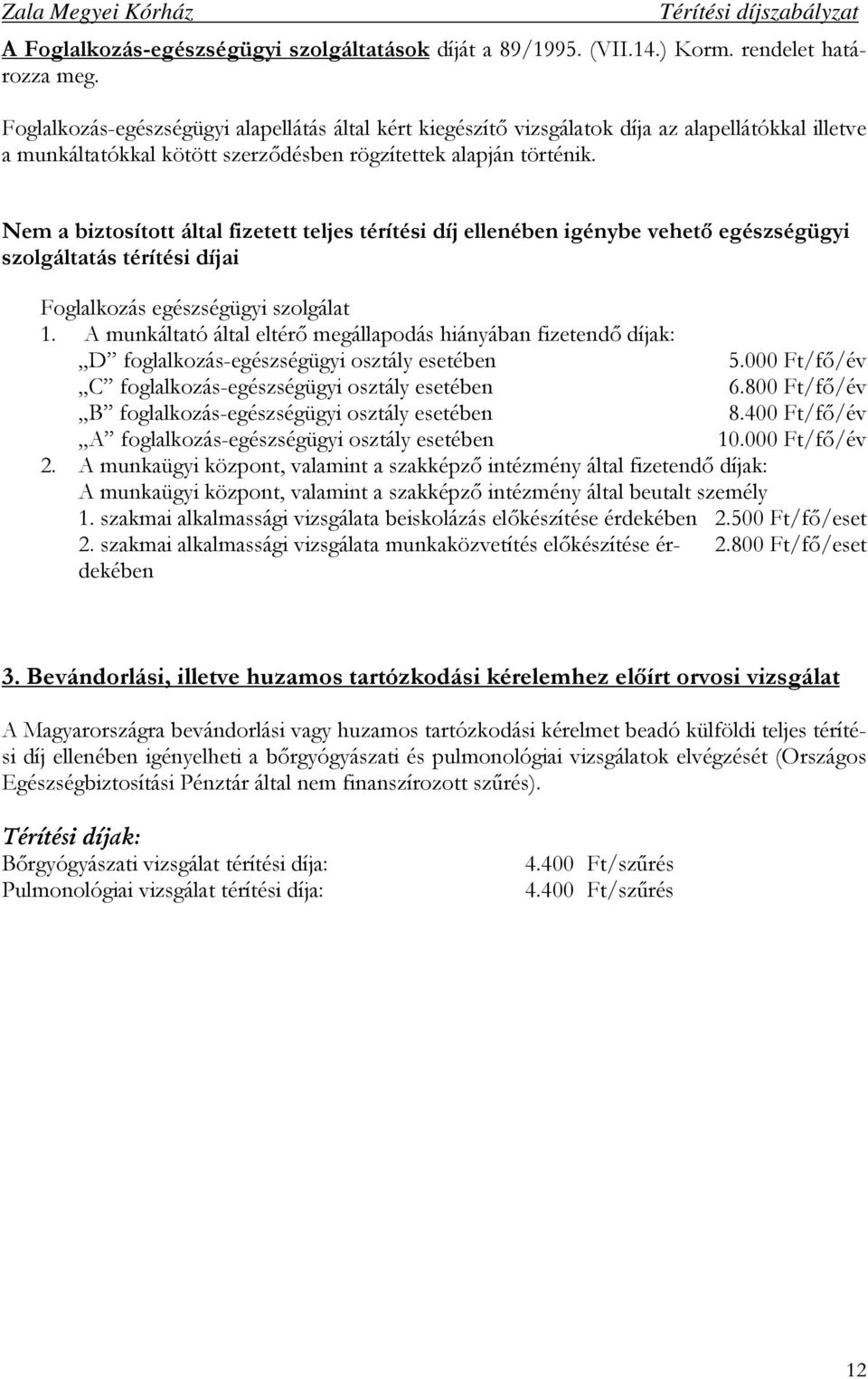 Nem a biztosított által fizetett teljes térítési díj ellenében igénybe vehetı egészségügyi szolgáltatás térítési díjai Foglalkozás egészségügyi szolgálat 1.