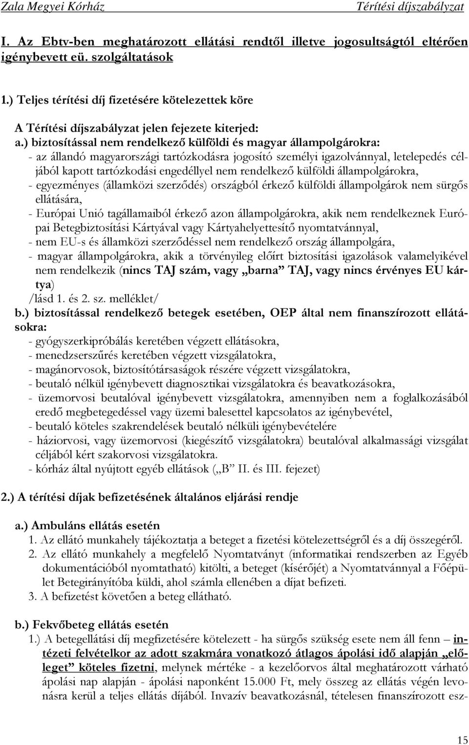 rendelkezı külföldi állampolgárokra, - egyezményes (államközi szerzıdés) országból érkezı külföldi állampolgárok nem sürgıs ellátására, - Európai Unió tagállamaiból érkezı azon állampolgárokra, akik