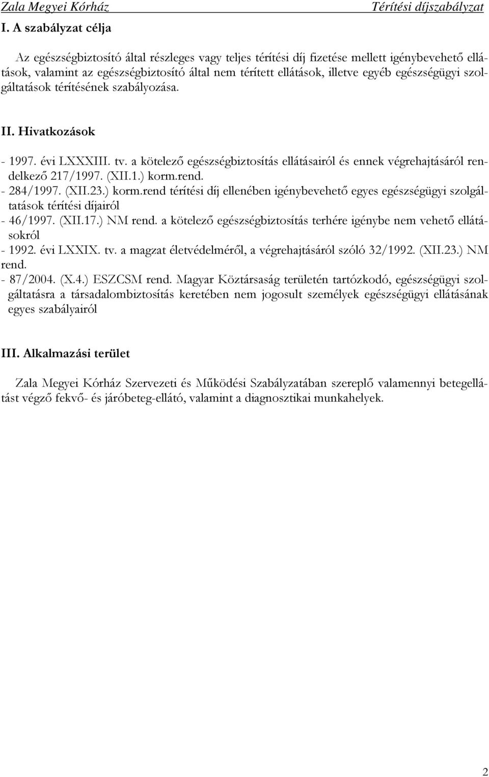 rend. - 284/1997. (XII.23.) korm.rend térítési díj ellenében igénybevehetı egyes egészségügyi szolgáltatások térítési díjairól - 46/1997. (XII.17.) NM rend.