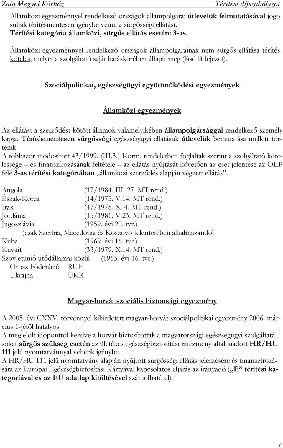 Államközi egyezménnyel rendelkezı országok állampolgárainak nem sürgıs ellátása térítésköteles, melyet a szolgáltató saját hatáskörében állapít meg (lásd B fejezet).