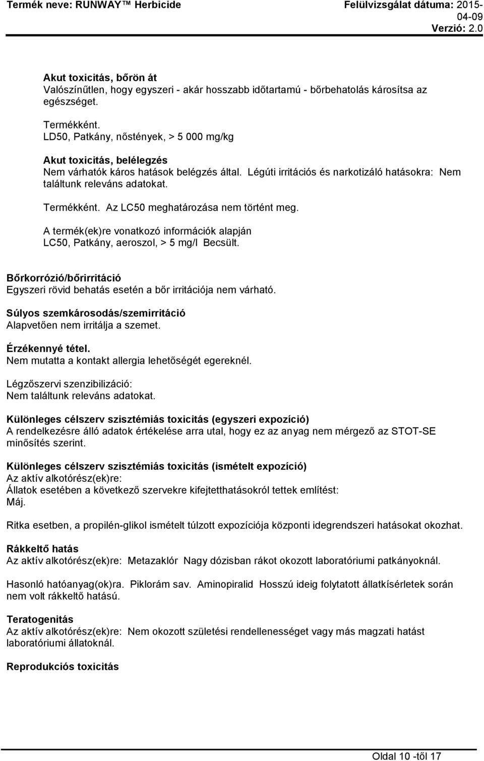 Az LC50 meghatározása nem történt meg. A termék(ek)re vonatkozó információk alapján LC50, Patkány, aeroszol, > 5 mg/l Becsült.