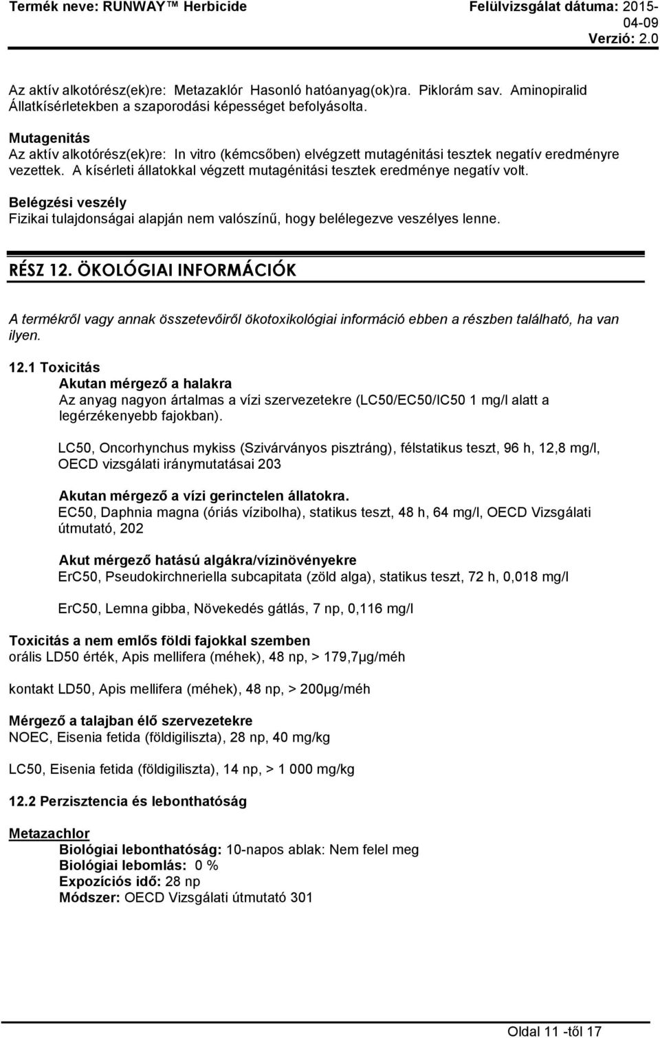 Belégzési veszély Fizikai tulajdonságai alapján nem valószínű, hogy belélegezve veszélyes lenne. RÉSZ 12.