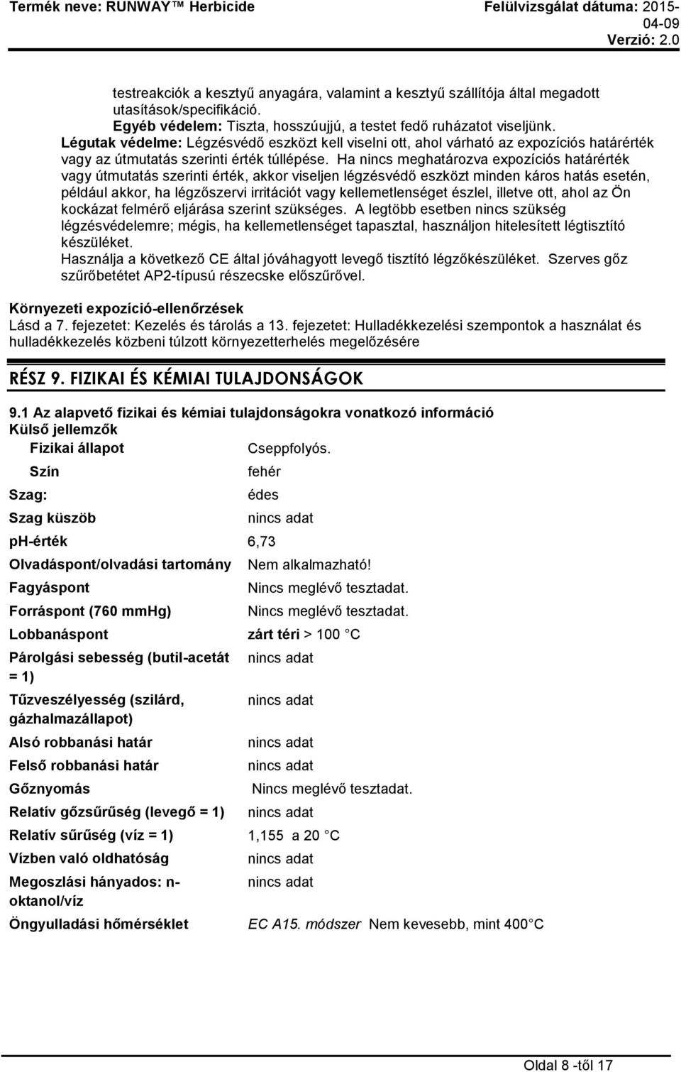 Ha nincs meghatározva expozíciós határérték vagy útmutatás szerinti érték, akkor viseljen légzésvédő eszközt minden káros hatás esetén, például akkor, ha légzőszervi irritációt vagy kellemetlenséget