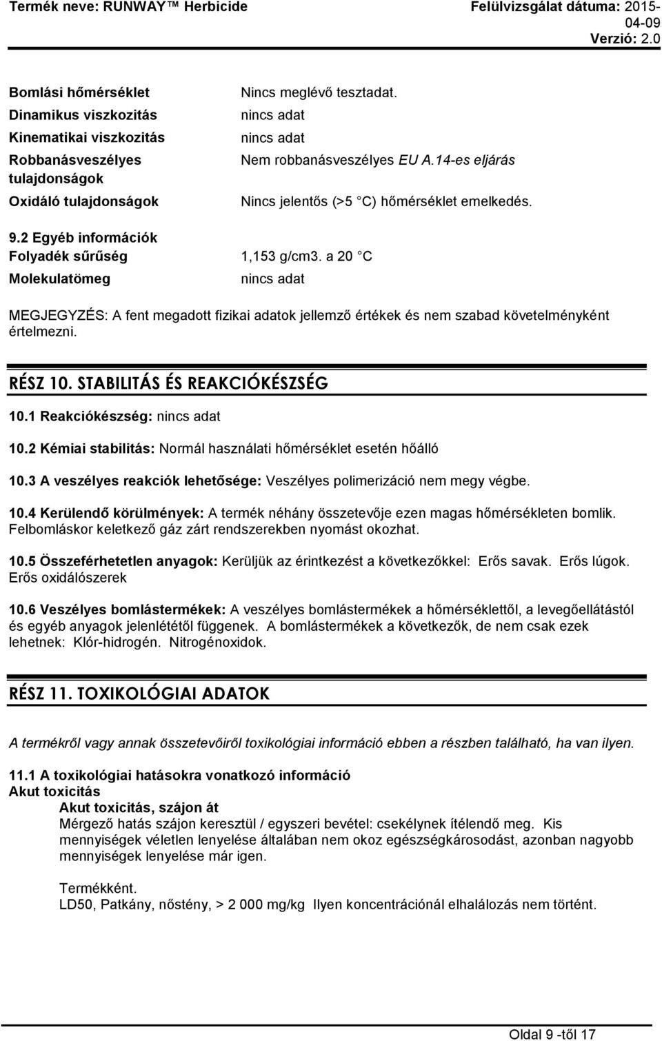 a 20 C Molekulatömeg MEGJEGYZÉS: A fent megadott fizikai adatok jellemző értékek és nem szabad követelményként értelmezni. RÉSZ 10. STABILITÁS ÉS REAKCIÓKÉSZSÉG 10.1 Reakciókészség: 10.