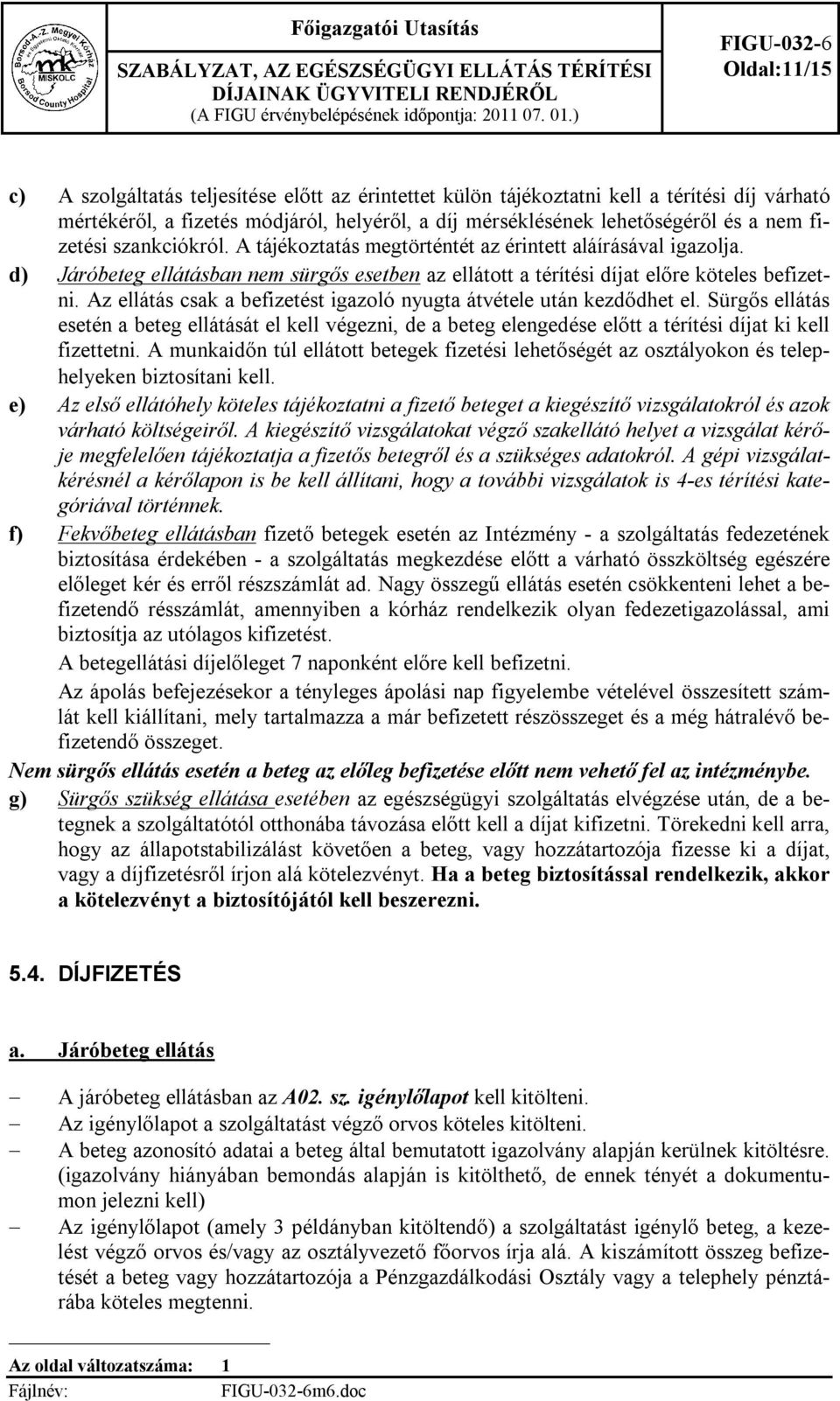 és a nem fizetési szankciókról. A tájékoztatás megtörténtét az érintett aláírásával igazolja. d) Járóbeteg ellátásban nem sürgős esetben az ellátott a térítési díjat előre köteles befizetni.