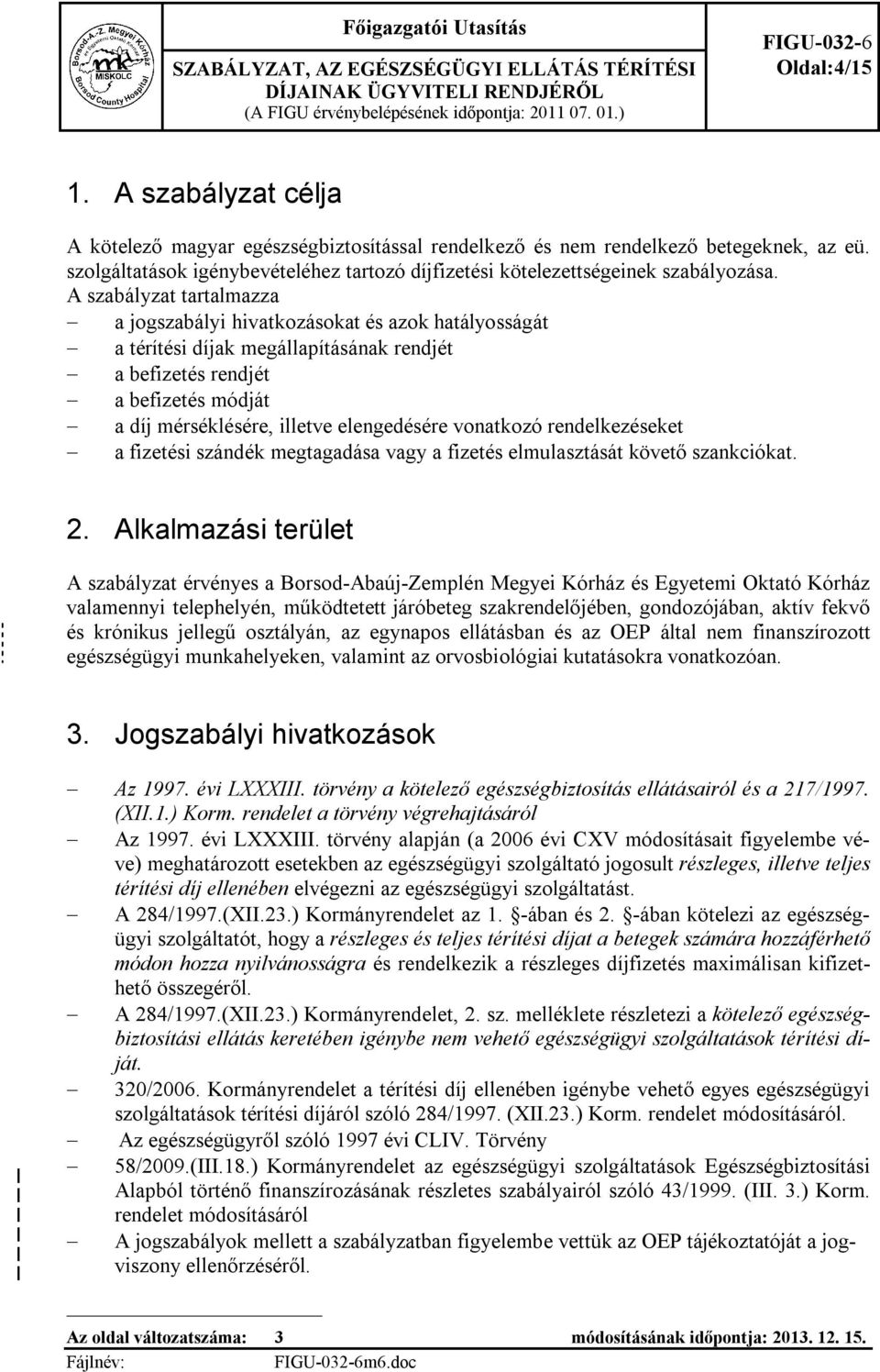 A szabályzat tartalmazza a jogszabályi hivatkozásokat és azok hatályosságát a térítési díjak megállapításának rendjét a befizetés rendjét a befizetés módját a díj mérséklésére, illetve elengedésére