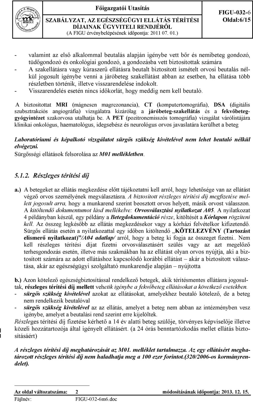 szakellátásra vagy kúraszerű ellátásra beutalt biztosított ismételt orvosi beutalás nélkül jogosult igénybe venni a járóbeteg szakellátást abban az esetben, ha ellátása több részletben történik,