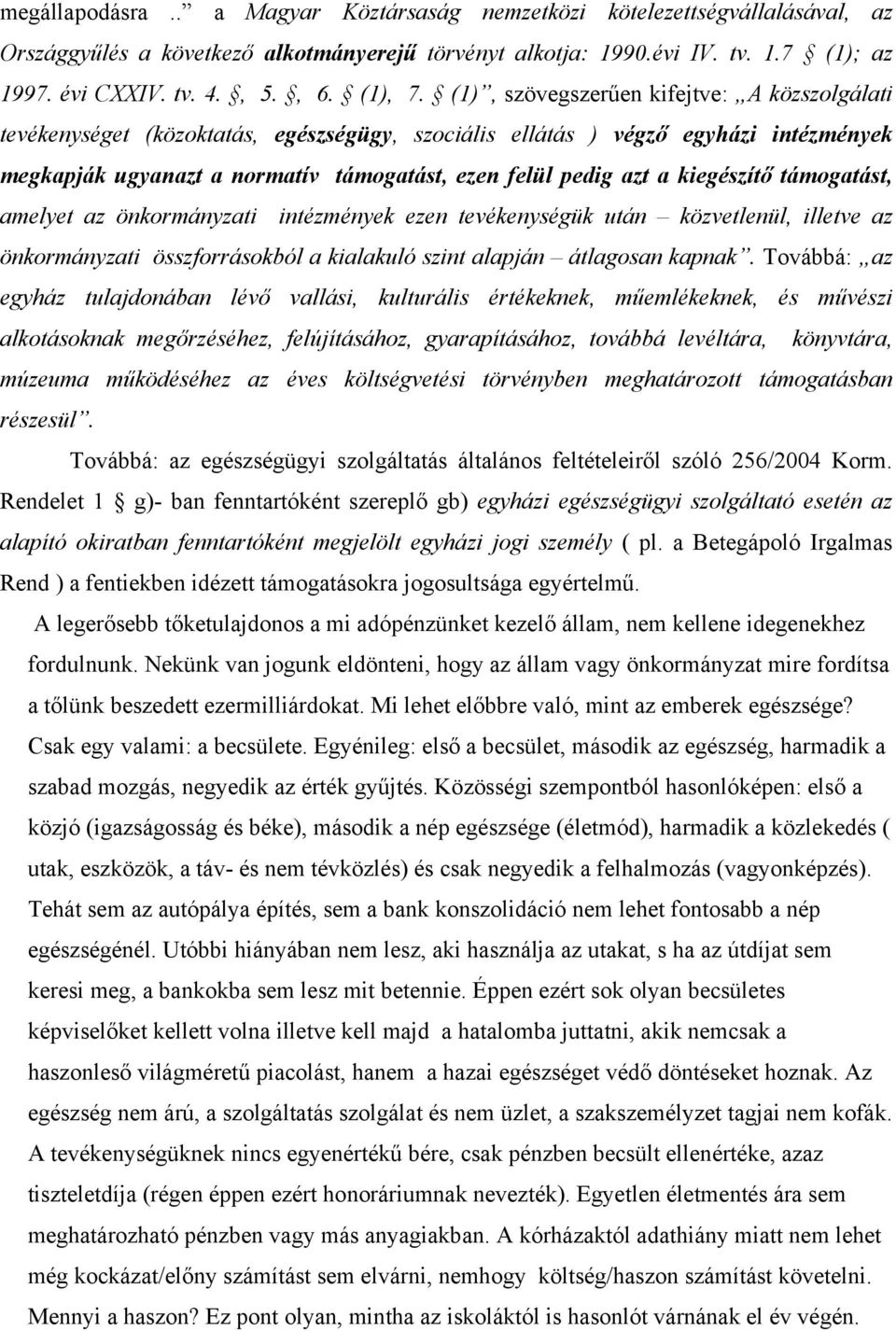 (1), szövegszerűen kifejtve: A közszolgálati tevékenységet (közoktatás, egészségügy, szociális ellátás ) végző egyházi intézmények megkapják ugyanazt a normatív támogatást, ezen felül pedig azt a