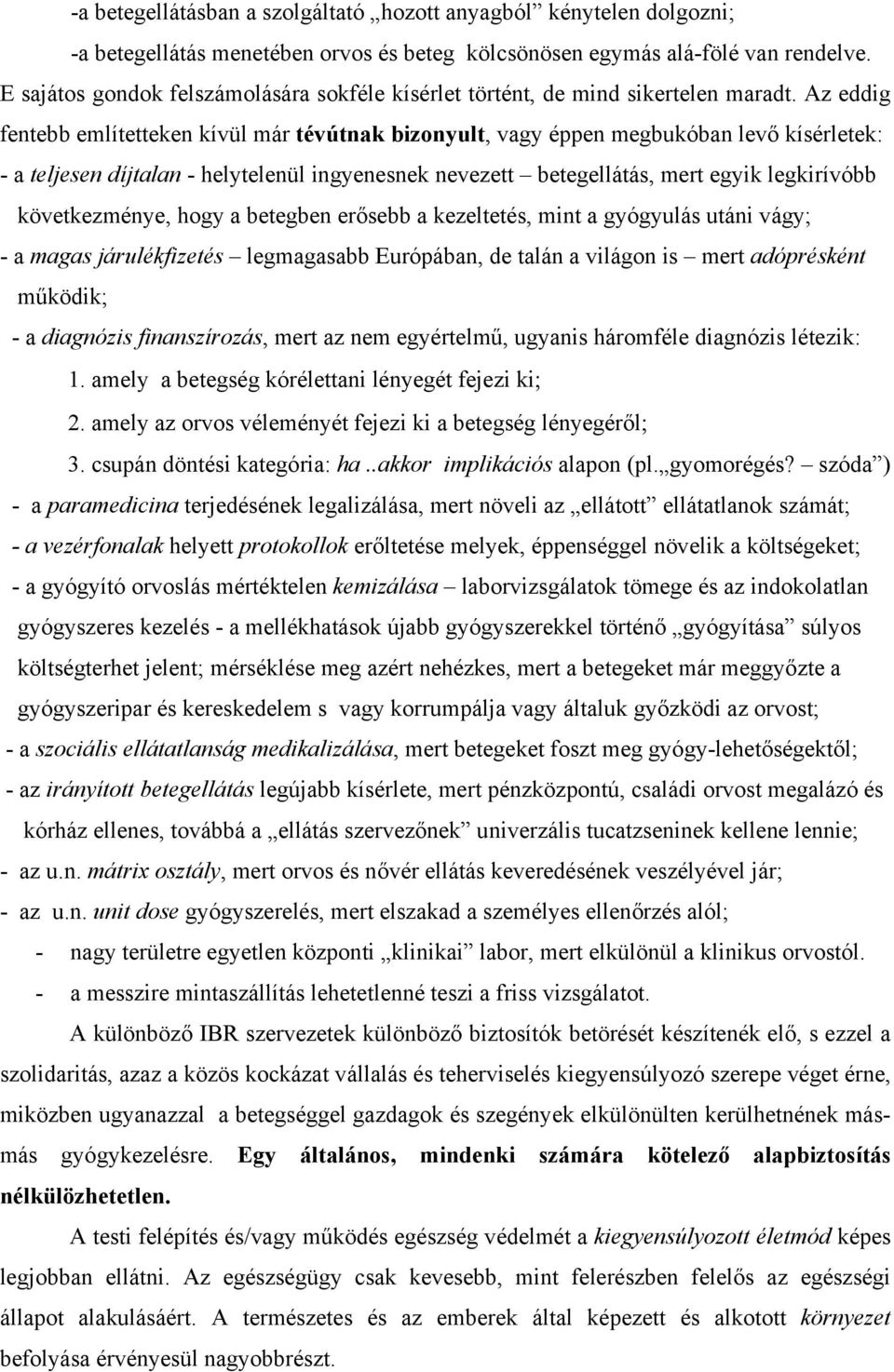 Az eddig fentebb említetteken kívül már tévútnak bizonyult, vagy éppen megbukóban levő kísérletek: - a teljesen díjtalan - helytelenül ingyenesnek nevezett betegellátás, mert egyik legkirívóbb