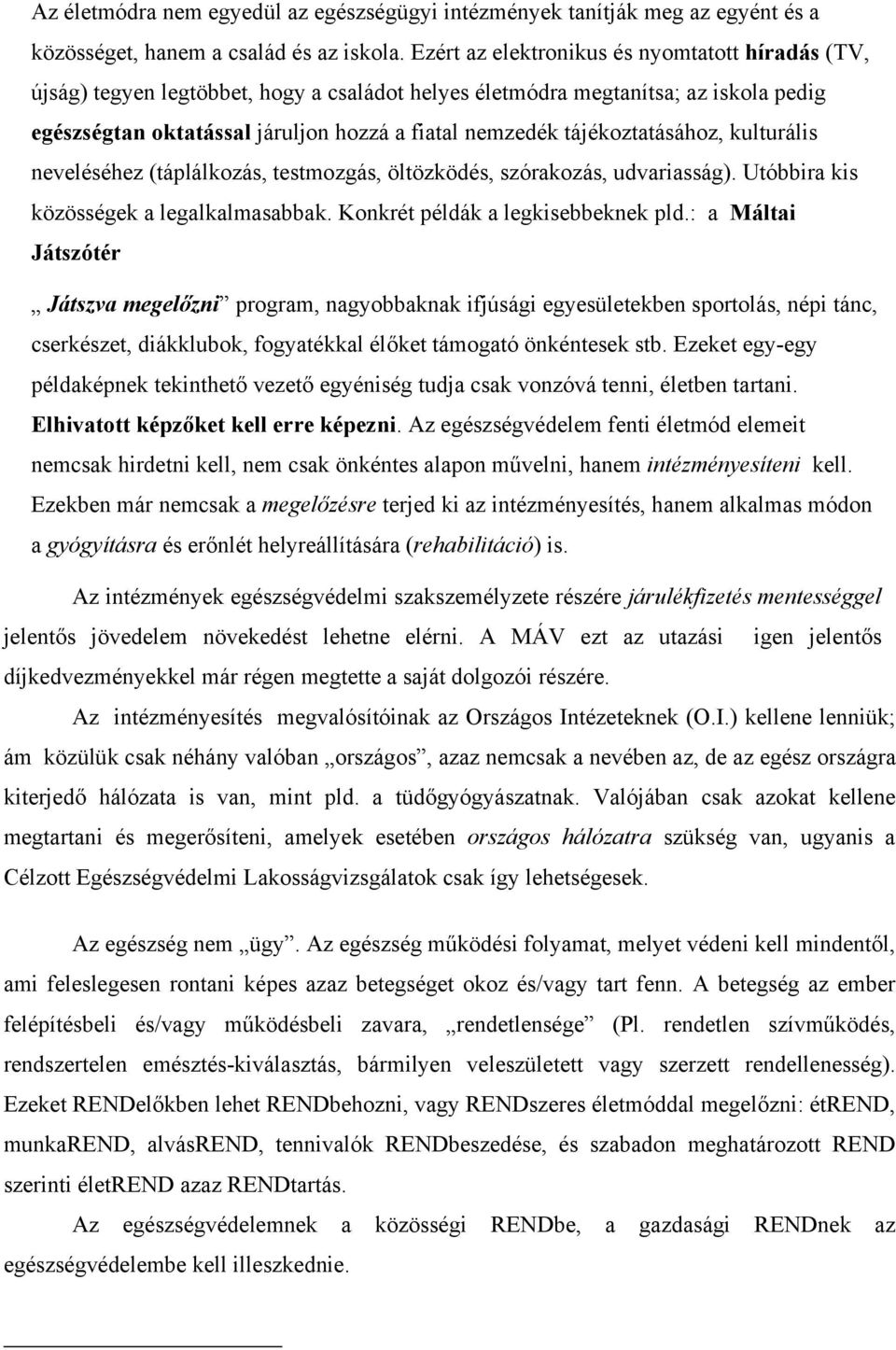 tájékoztatásához, kulturális neveléséhez (táplálkozás, testmozgás, öltözködés, szórakozás, udvariasság). Utóbbira kis közösségek a legalkalmasabbak. Konkrét példák a legkisebbeknek pld.