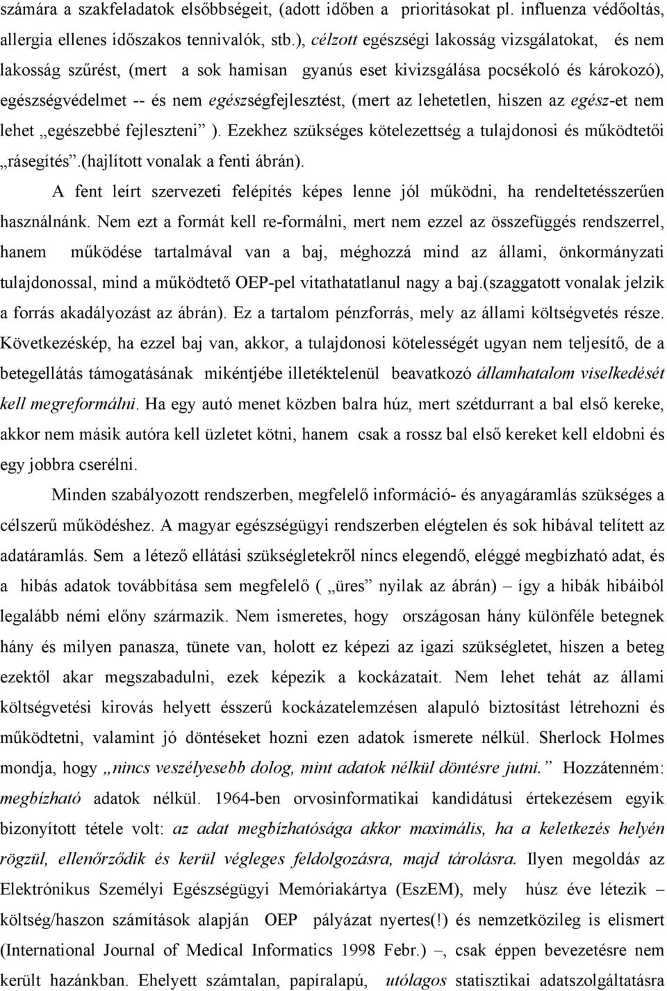 lehetetlen, hiszen az egész-et nem lehet egészebbé fejleszteni ). Ezekhez szükséges kötelezettség a tulajdonosi és működtetői rásegítés.(hajlított vonalak a fenti ábrán).