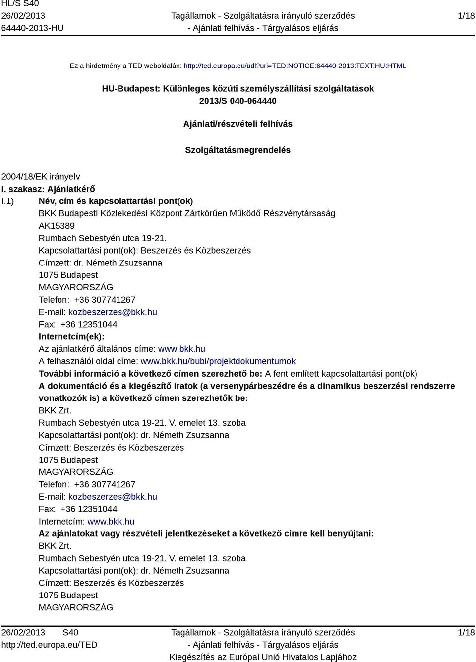 szakasz: Ajánlatkérő I.1) Név, cím és kapcsolattartási pont(ok) BKK Budapesti Közlekedési Központ Zártkörűen Működő Részvénytársaság AK15389 Rumbach Sebestyén utca 19-21.