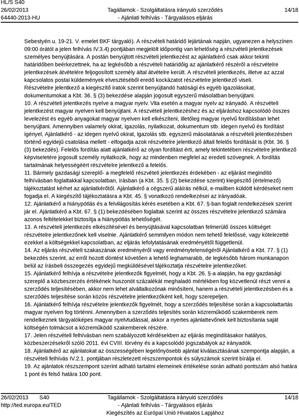 A postán benyújtott részvételi jelentkezést az ajánlatkérő csak akkor tekinti határidőben beérkezettnek, ha az legkésőbb a részvételi határidőig az ajánlatkérő részéről a részvételre jelentkezések