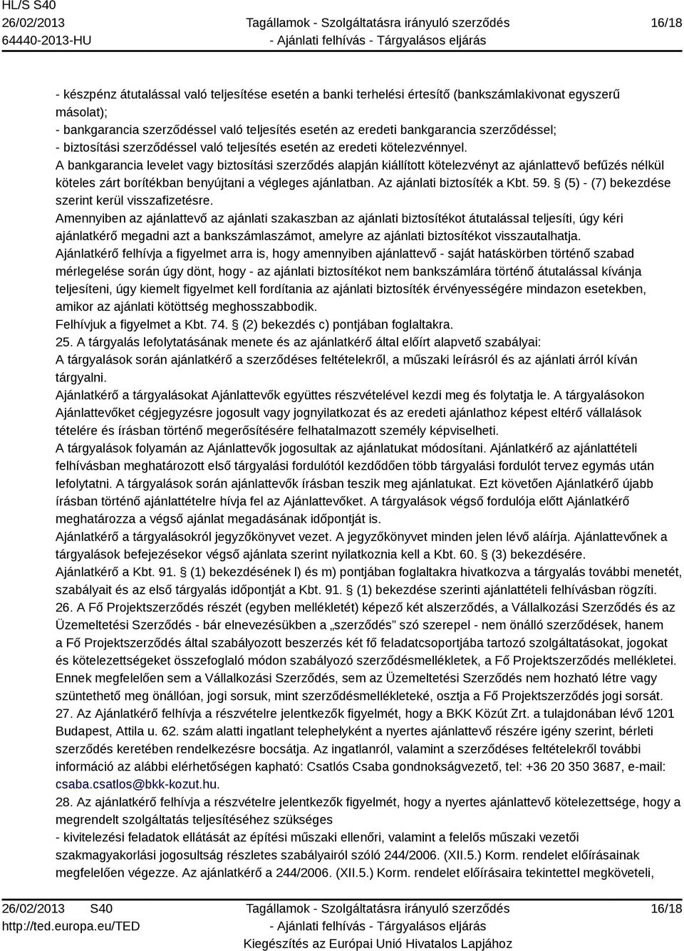 A bankgarancia levelet vagy biztosítási szerződés alapján kiállított kötelezvényt az ajánlattevő befűzés nélkül köteles zárt borítékban benyújtani a végleges ajánlatban. Az ajánlati biztosíték a Kbt.