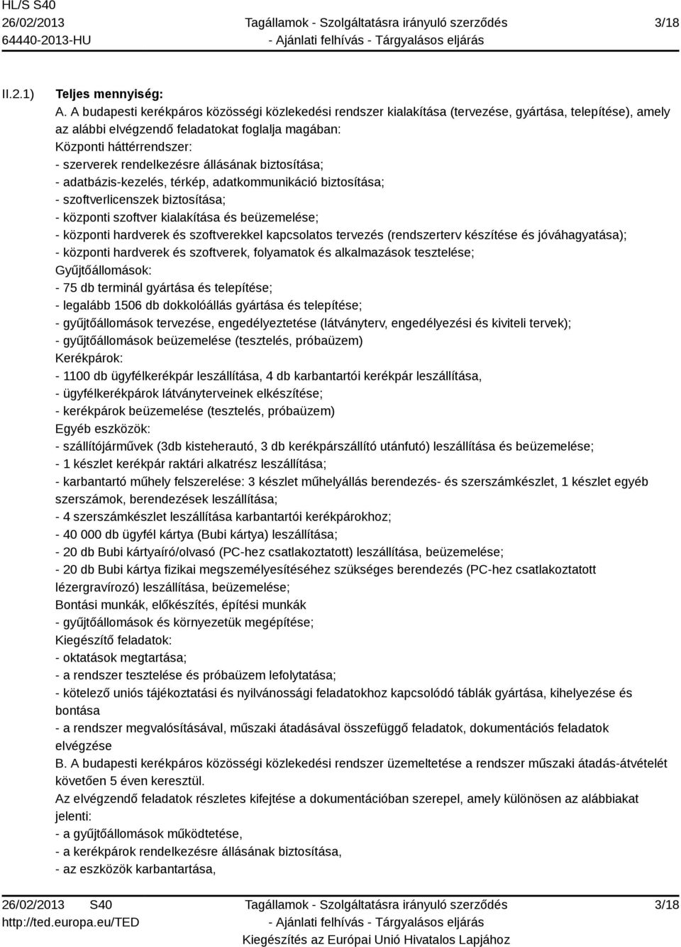 rendelkezésre állásának biztosítása; - adatbázis-kezelés, térkép, adatkommunikáció biztosítása; - szoftverlicenszek biztosítása; - központi szoftver kialakítása és beüzemelése; - központi hardverek