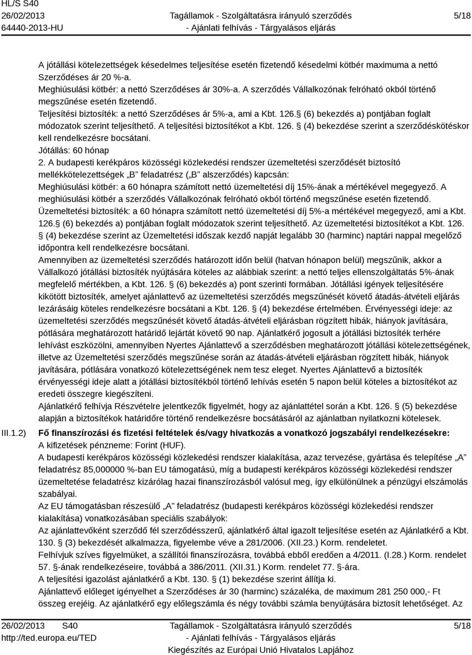 (6) bekezdés a) pontjában foglalt módozatok szerint teljesíthető. A teljesítési biztosítékot a Kbt. 126. (4) bekezdése szerint a szerződéskötéskor kell rendelkezésre bocsátani. Jótállás: 60 hónap 2.