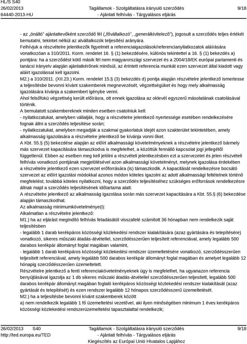 (1) bekezdés a) pontjára: ha a szerződést kötő másik fél nem magyarországi szervezet és a 2004/18/EK európai parlamenti és tanácsi irányelv alapján ajánlatkérőnek minősül, az érintett referencia