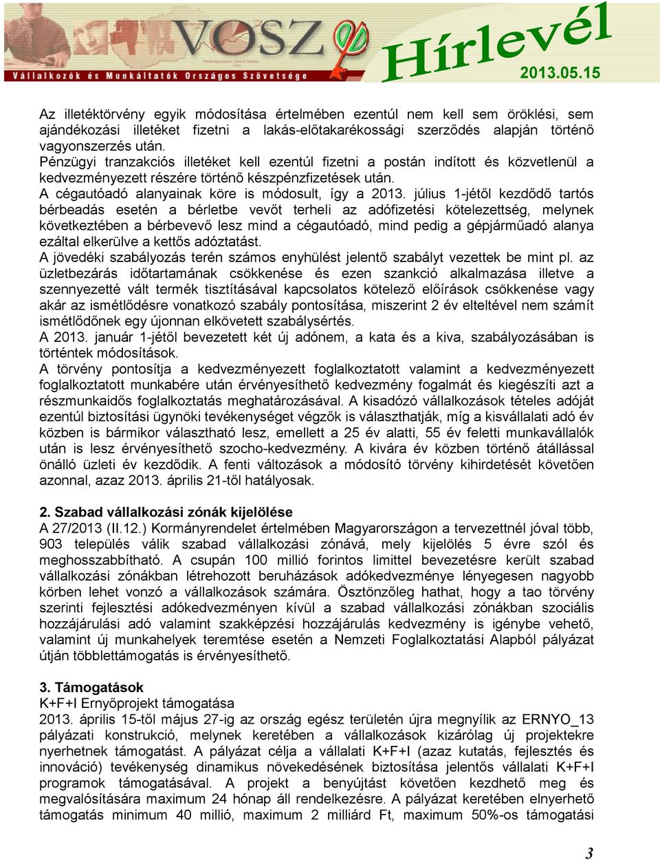 július 1-jétől kezdődő tartós bérbeadás esetén a bérletbe vevőt terheli az adófizetési kötelezettség, melynek következtében a bérbevevő lesz mind a cégautóadó, mind pedig a gépjárműadó alanya ezáltal