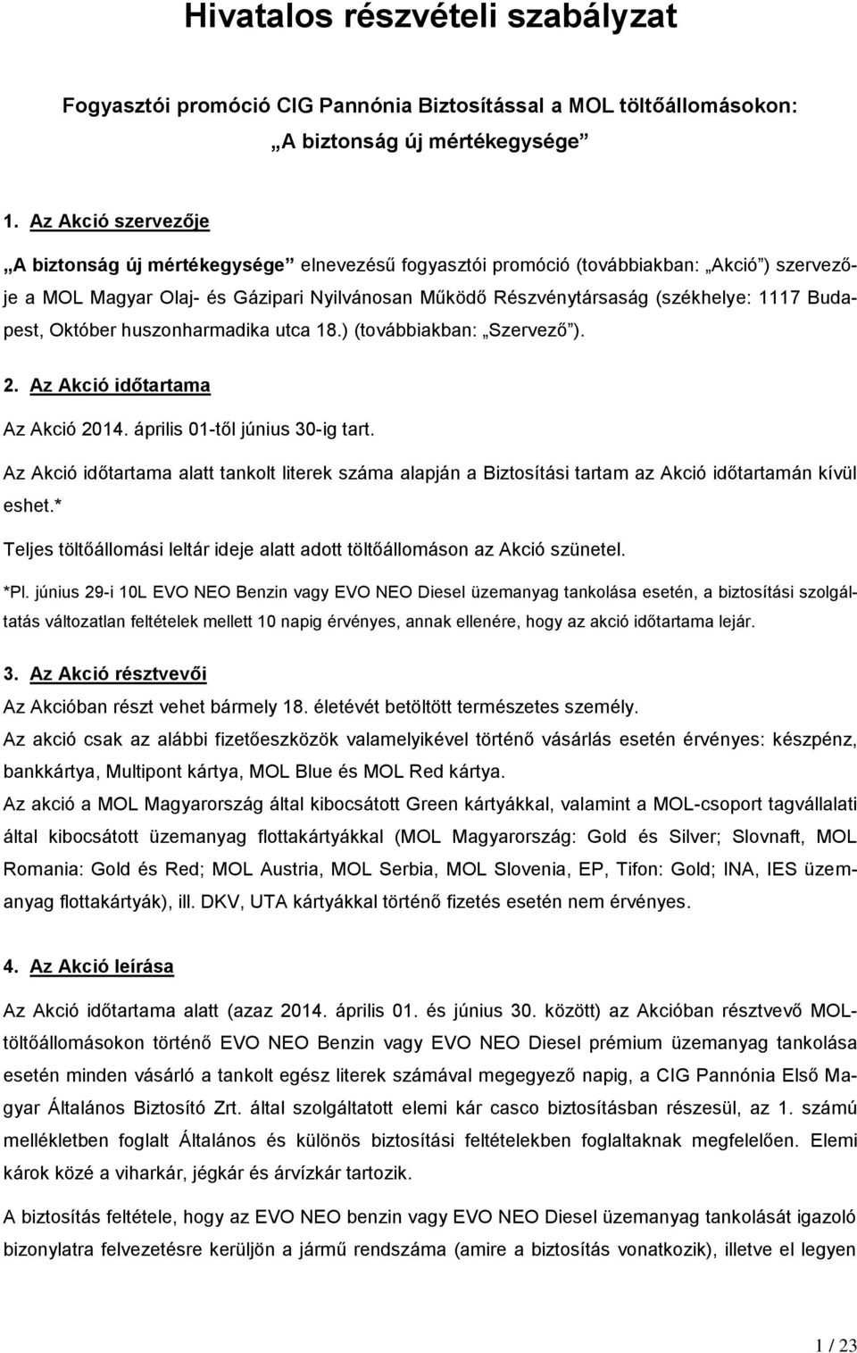 Budapest, Október huszonharmadika utca 18.) (továbbiakban: Szervező ). 2. Az Akció időtartama Az Akció 2014. április 01-től június 30-ig tart.