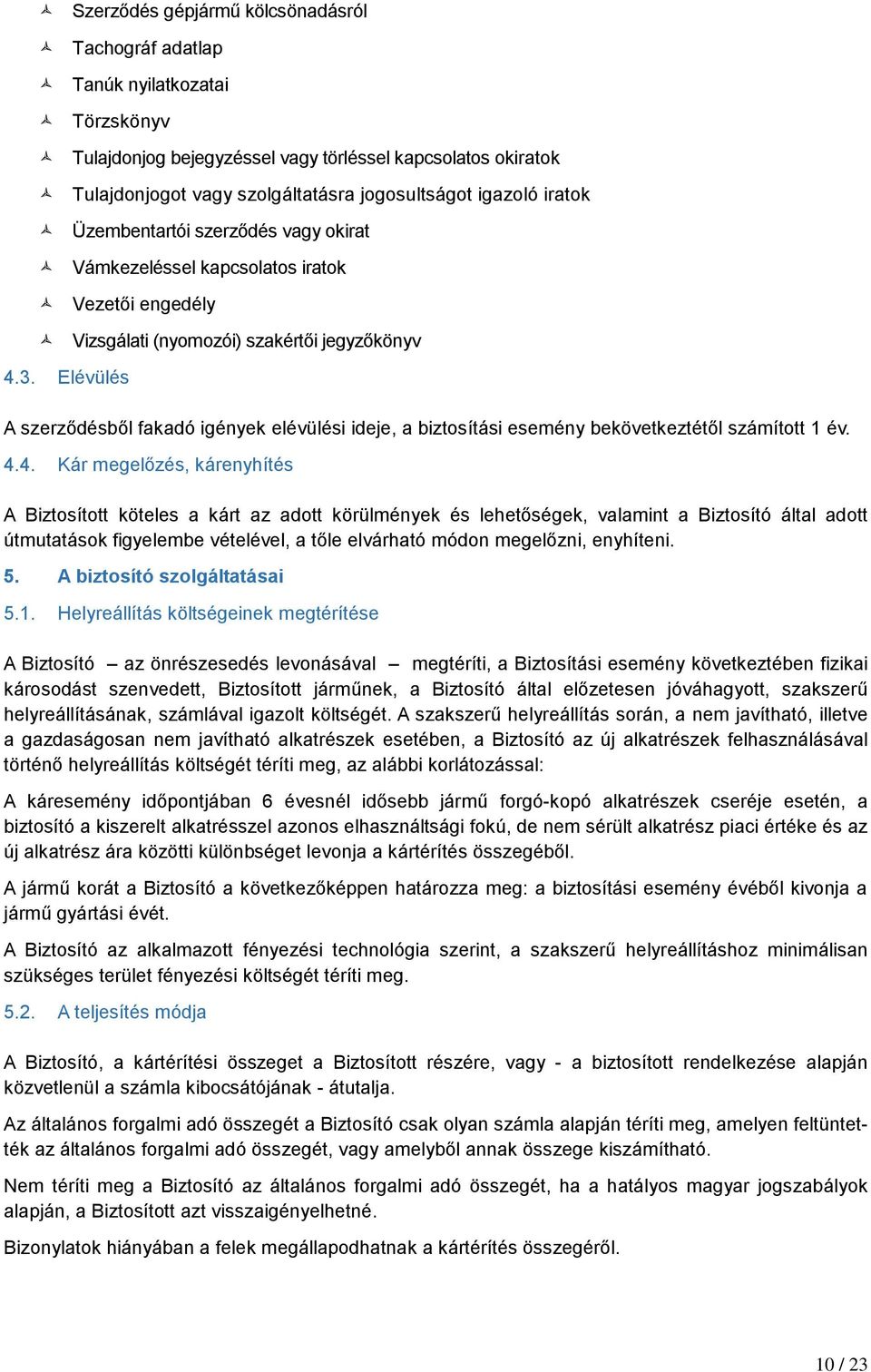 Elévülés Üzembentartói szerződés vagy okirat Vámkezeléssel kapcsolatos iratok Vezetői engedély Vizsgálati (nyomozói) szakértői jegyzőkönyv A szerződésből fakadó igények elévülési ideje, a biztosítási