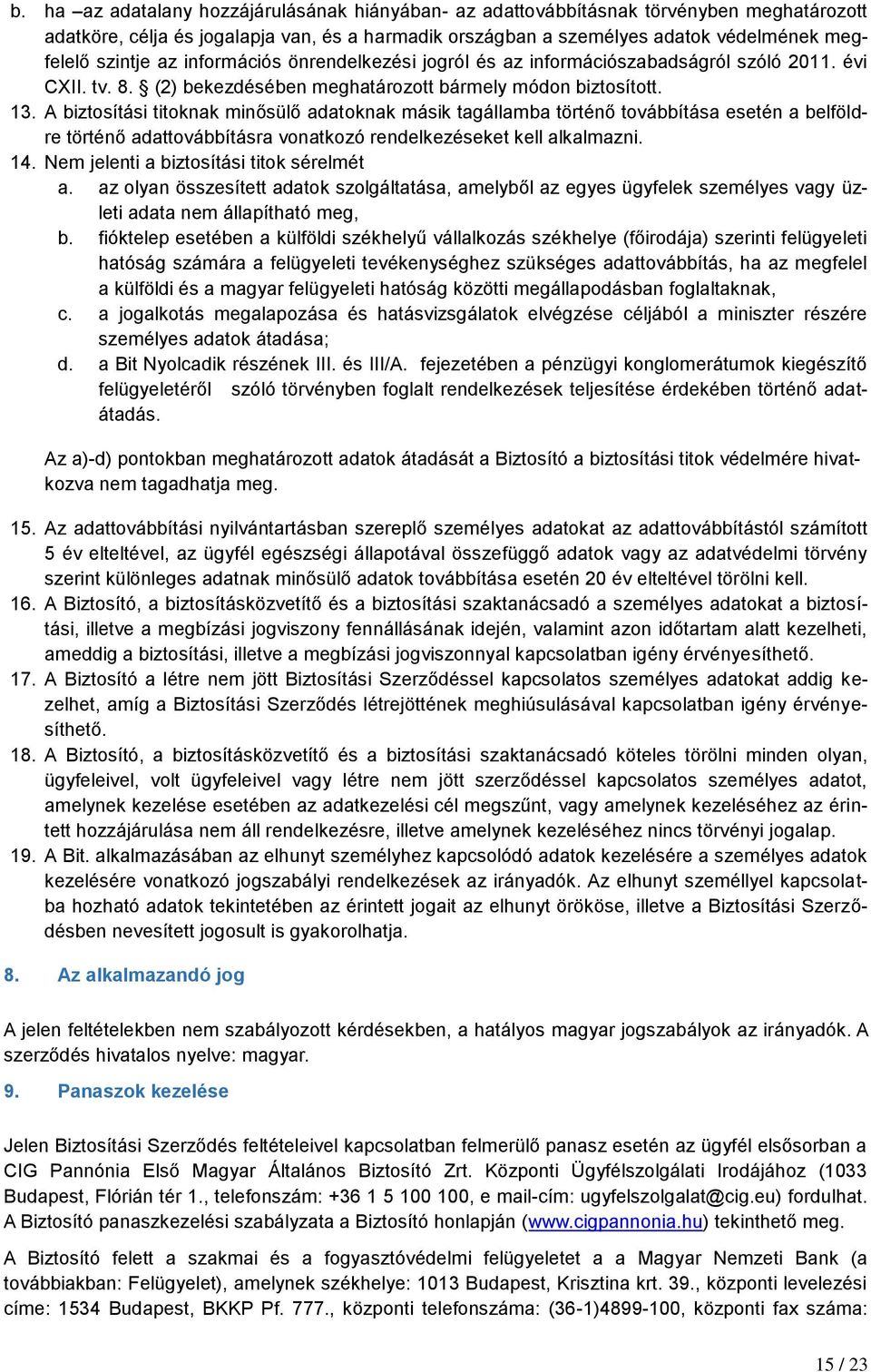 A biztosítási titoknak minősülő adatoknak másik tagállamba történő továbbítása esetén a belföldre történő adattovábbításra vonatkozó rendelkezéseket kell alkalmazni. 14.