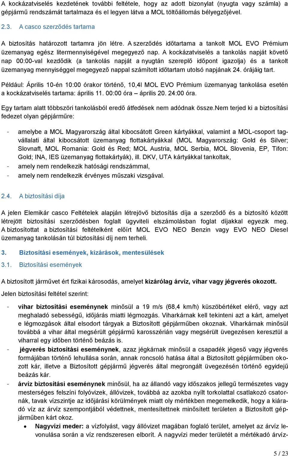 A kockázatviselés a tankolás napját követő nap 00:00-val kezdődik (a tankolás napját a nyugtán szereplő időpont igazolja) és a tankolt üzemanyag mennyiséggel megegyező nappal számított időtartam