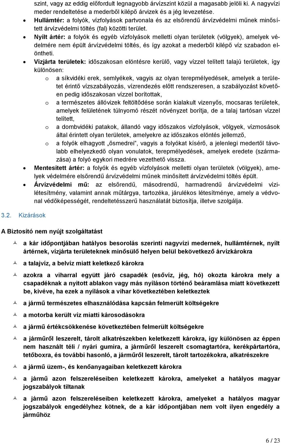 Nyílt ártér: a folyók és egyéb vízfolyások melletti olyan területek (völgyek), amelyek védelmére nem épült árvízvédelmi töltés, és így azokat a mederből kilépő víz szabadon elöntheti.