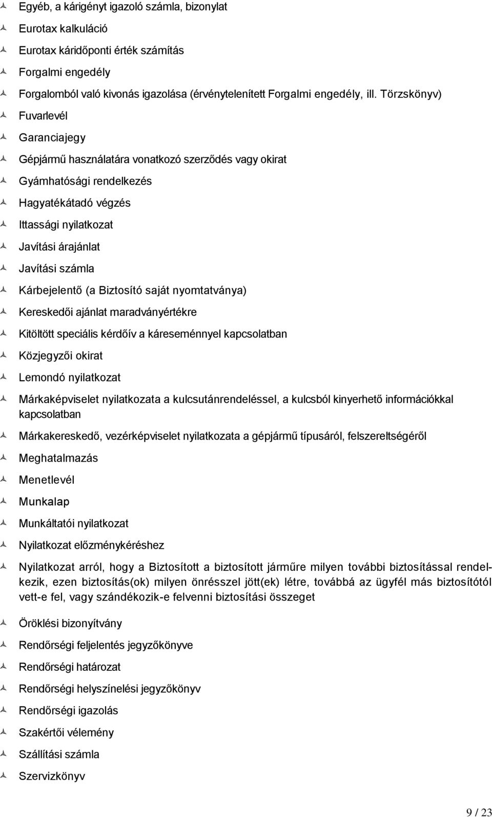 Kárbejelentő (a Biztosító saját nyomtatványa) Kereskedői ajánlat maradványértékre Kitöltött speciális kérdőív a káreseménnyel kapcsolatban Közjegyzői okirat Lemondó nyilatkozat Márkaképviselet