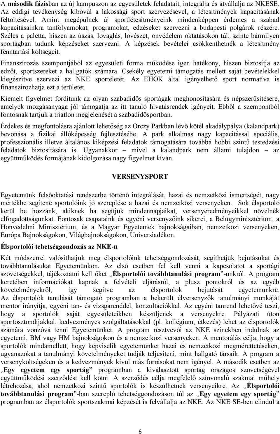 Amint megépülnek új sportlétesítményeink mindenképpen érdemes a szabad kapacitásainkra tanfolyamokat, programokat, edzéseket szervezni a budapesti polgárok részére.