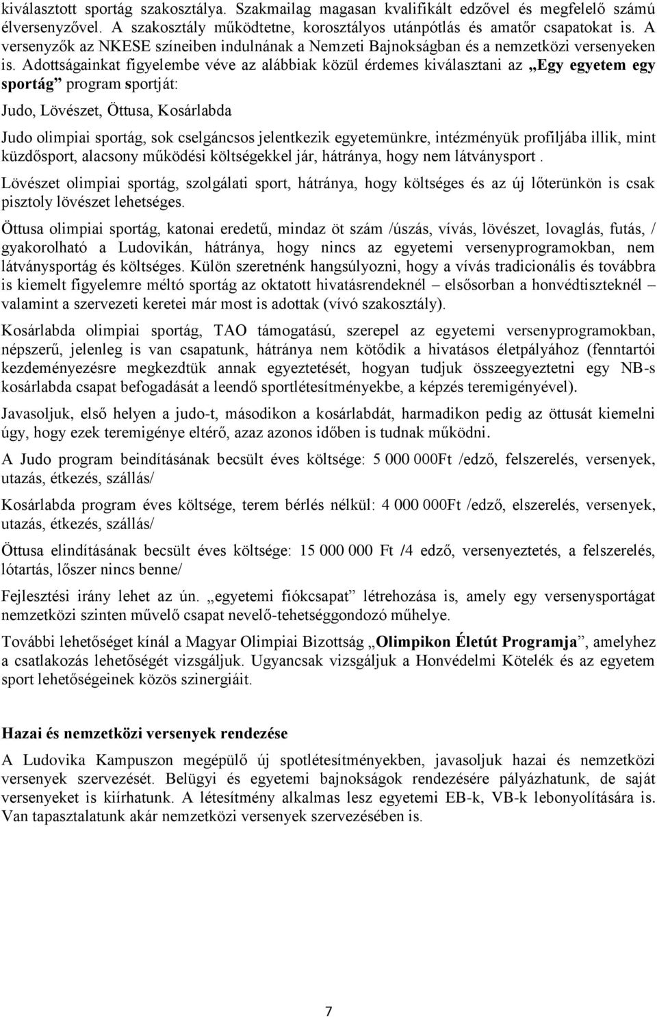 Adottságainkat figyelembe véve az alábbiak közül érdemes kiválasztani az Egy egyetem egy sportág program sportját: Judo, Lövészet, Öttusa, Kosárlabda Judo olimpiai sportág, sok cselgáncsos