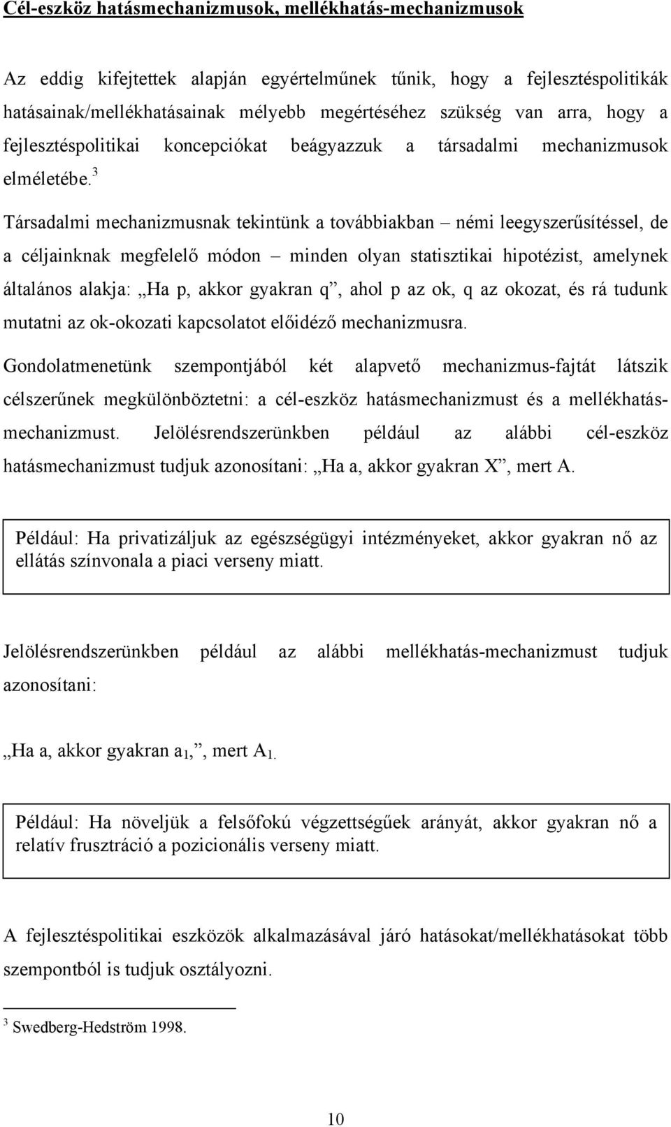 3 Társadalmi mechanizmusnak tekintünk a továbbiakban némi leegyszerűsítéssel, de a céljainknak megfelelő módon minden olyan statisztikai hipotézist, amelynek általános alakja: Ha p, akkor gyakran q,