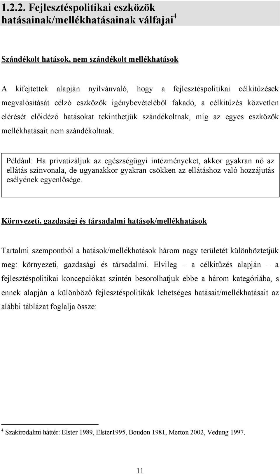 Például: Ha privatizáljuk az egészségügyi intézményeket, akkor gyakran nő az ellátás színvonala, de ugyanakkor gyakran csökken az ellátáshoz való hozzájutás esélyének egyenlősége.