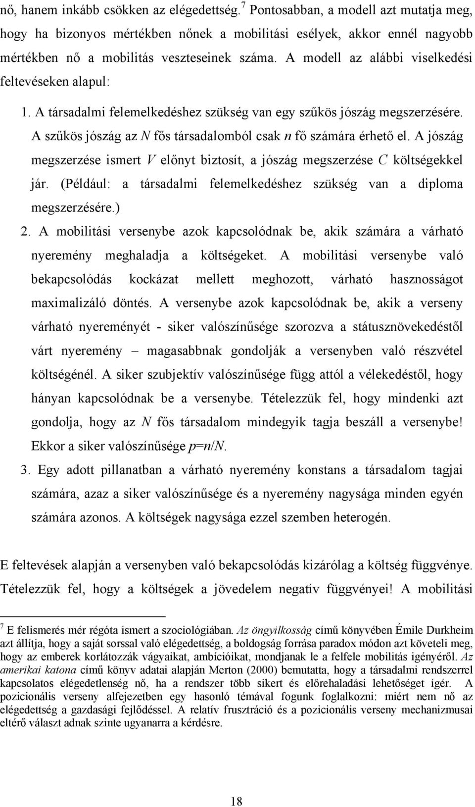 A modell az alábbi viselkedési feltevéseken alapul: 1. A társadalmi felemelkedéshez szükség van egy szűkös jószág megszerzésére. A szűkös jószág az N fős társadalomból csak n fő számára érhető el.