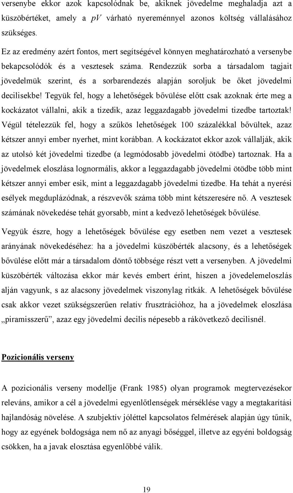 Rendezzük sorba a társadalom tagjait jövedelmük szerint, és a sorbarendezés alapján soroljuk be őket jövedelmi decilisekbe!