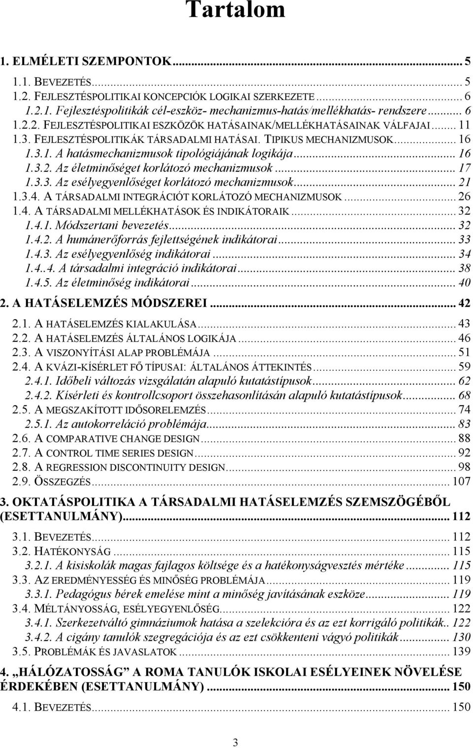 .. 16 1.3.2. Az életminőséget korlátozó mechanizmusok... 17 1.3.3. Az esélyegyenlőséget korlátozó mechanizmusok... 21 1.3.4. A TÁRSADALMI INTEGRÁCIÓT KORLÁTOZÓ MECHANIZMUSOK... 26 1.4. A TÁRSADALMI MELLÉKHATÁSOK ÉS INDIKÁTORAIK.