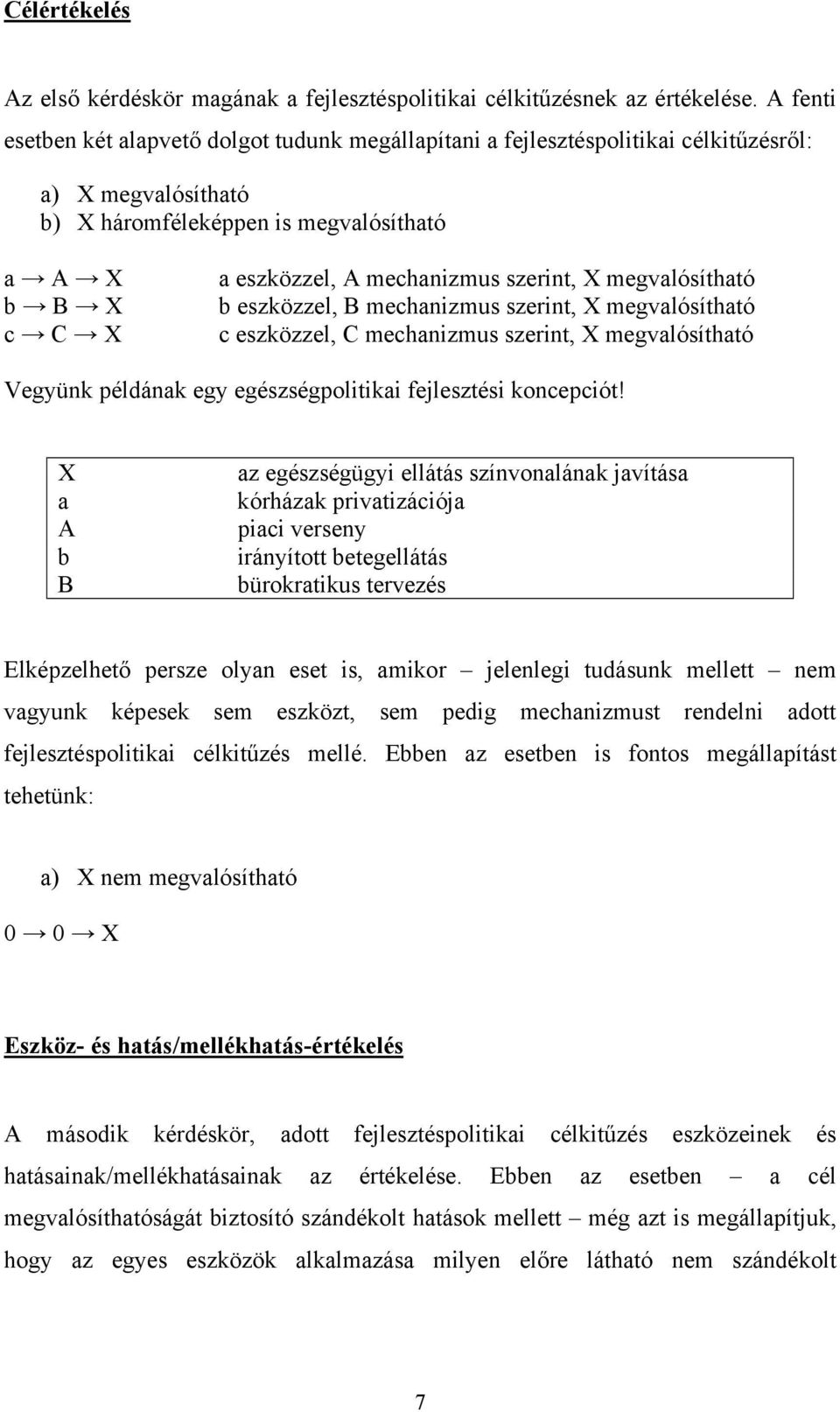 szerint, X megvalósítható b eszközzel, B mechanizmus szerint, X megvalósítható c eszközzel, C mechanizmus szerint, X megvalósítható Vegyünk példának egy egészségpolitikai fejlesztési koncepciót!