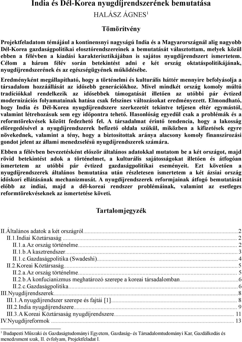 Célom a három félév során betekintést adni e két ország oktatáspolitikájának, nyugdíjrendszerének és az egészségügyének működésébe.