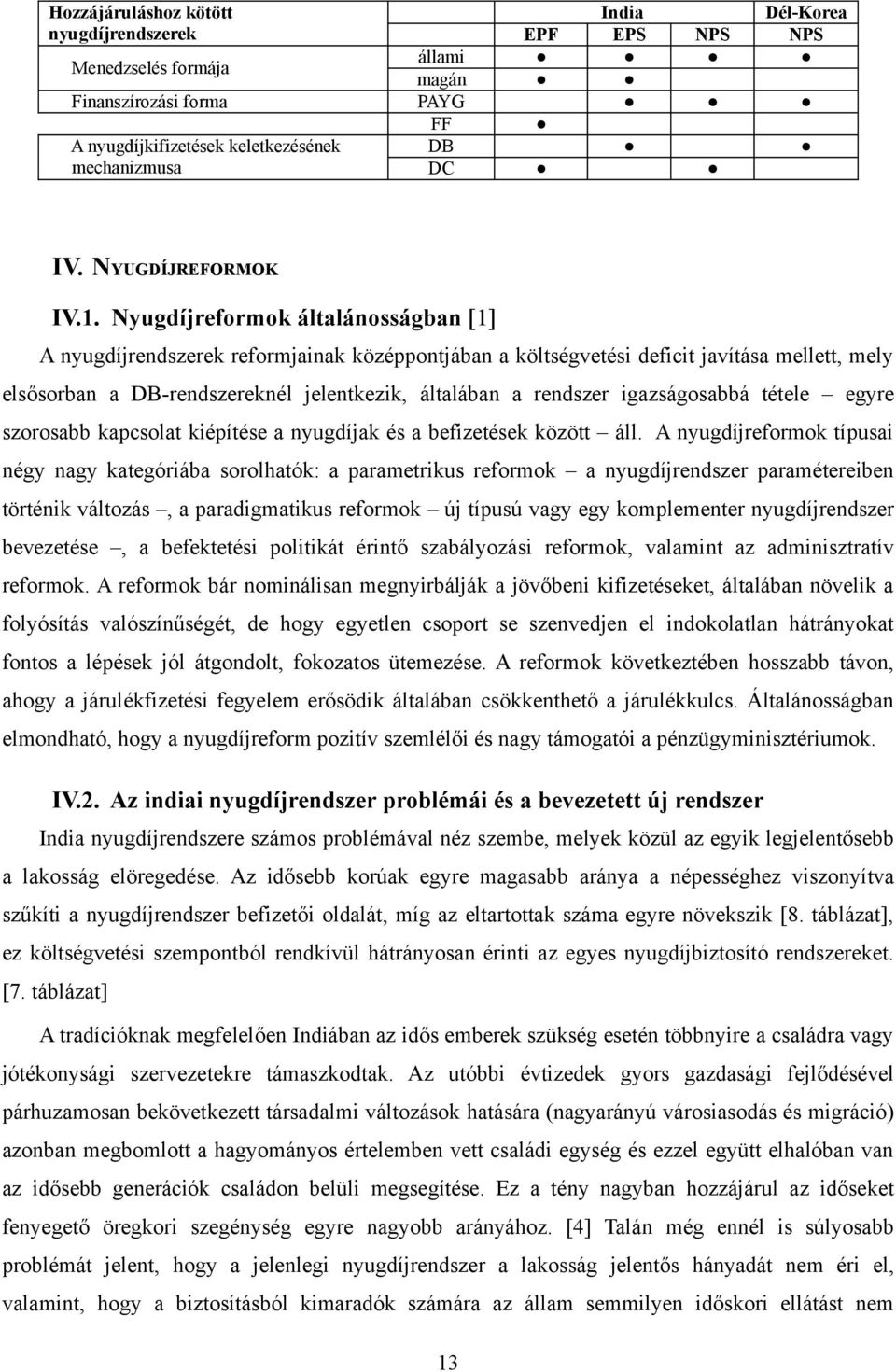 Nyugdíjreformok általánosságban [1] A nyugdíjrendszerek reformjainak középpontjában a költségvetési deficit javítása mellett, mely elsősorban a DB-rendszereknél jelentkezik, általában a rendszer