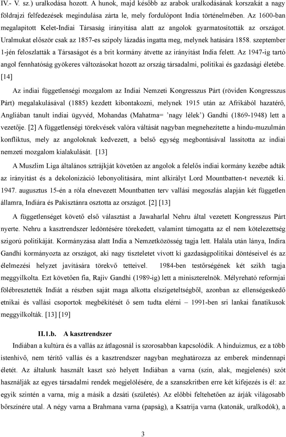 szeptember 1-jén feloszlatták a Társaságot és a brit kormány átvette az irányítást India felett.