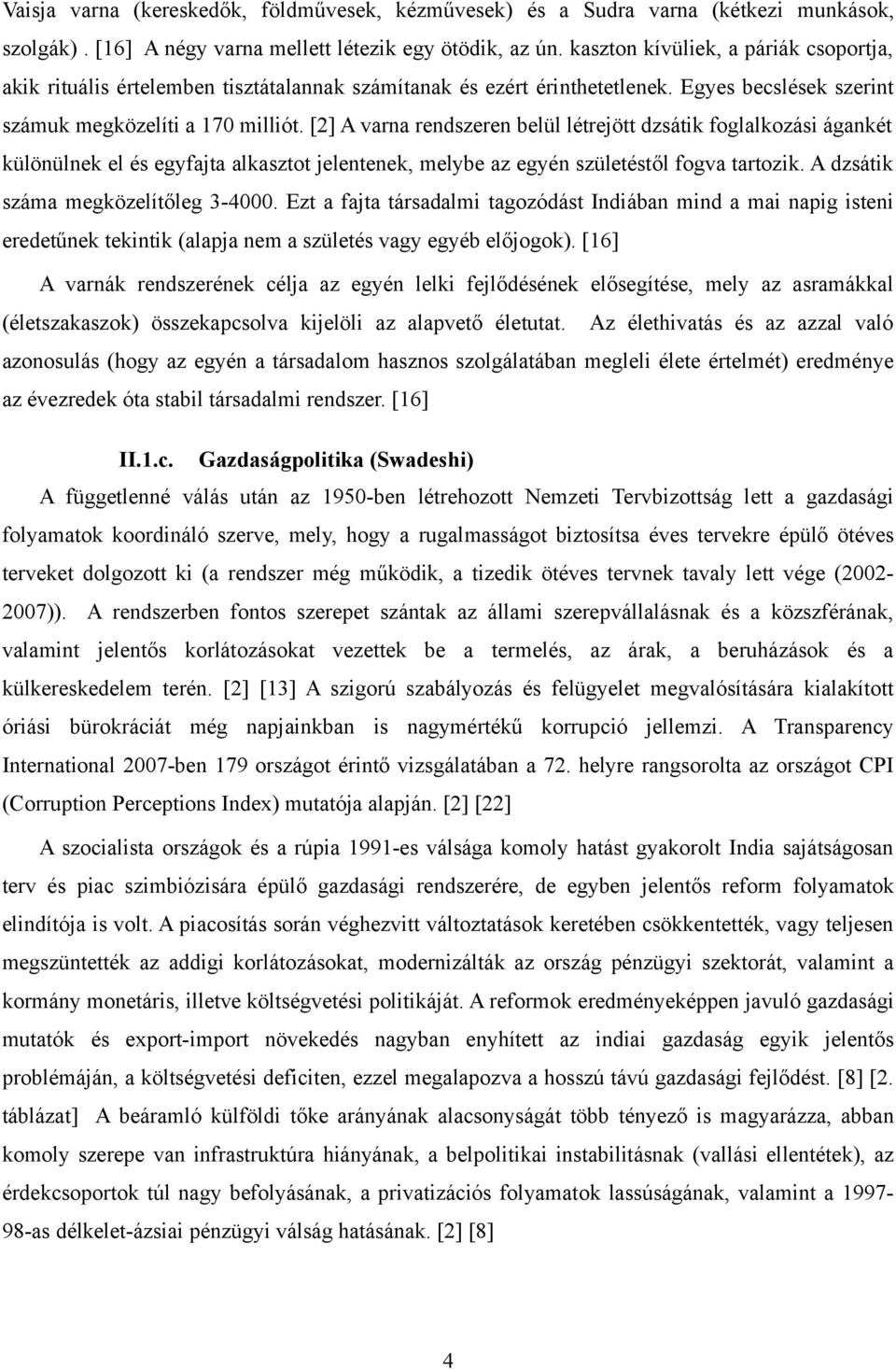 [2] A varna rendszeren belül létrejött dzsátik foglalkozási ágankét különülnek el és egyfajta alkasztot jelentenek, melybe az egyén születéstől fogva tartozik. A dzsátik száma megközelítőleg 3-4000.